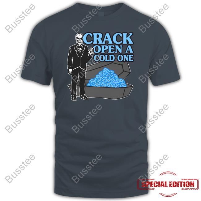 Shirts That Go Hard Crack Open A Cold One T Shirt