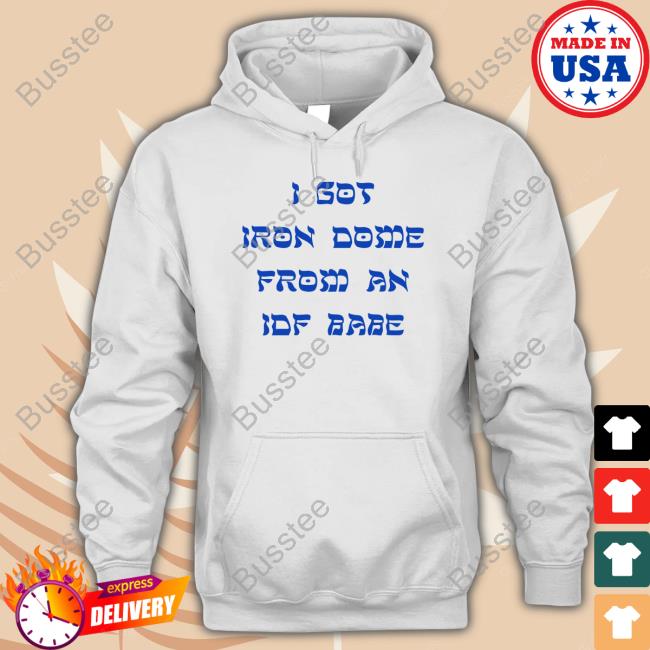 I Got Iron Dome From An Idf Babe Shirts
