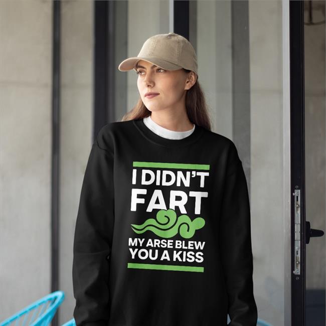 I Didn't Fart My Arse Blew You A Kiss T Shirt