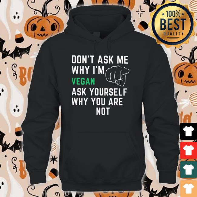 Don’T Ask Me Why I’M Vergan Ask Yourself Why You Are Note Sweatshirts