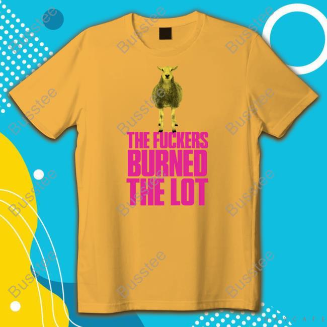 The Fuckers Burned The Lot T Shirt