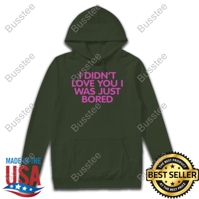Moxi Mimi I Didn't Love You I Was Just Bored Shirt