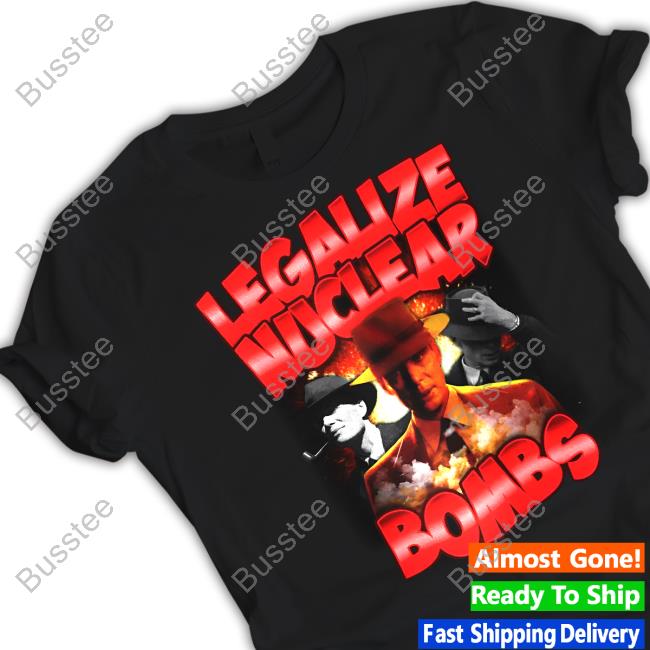 Designedbytheboys Legalize Nuclear Bombs Shirts