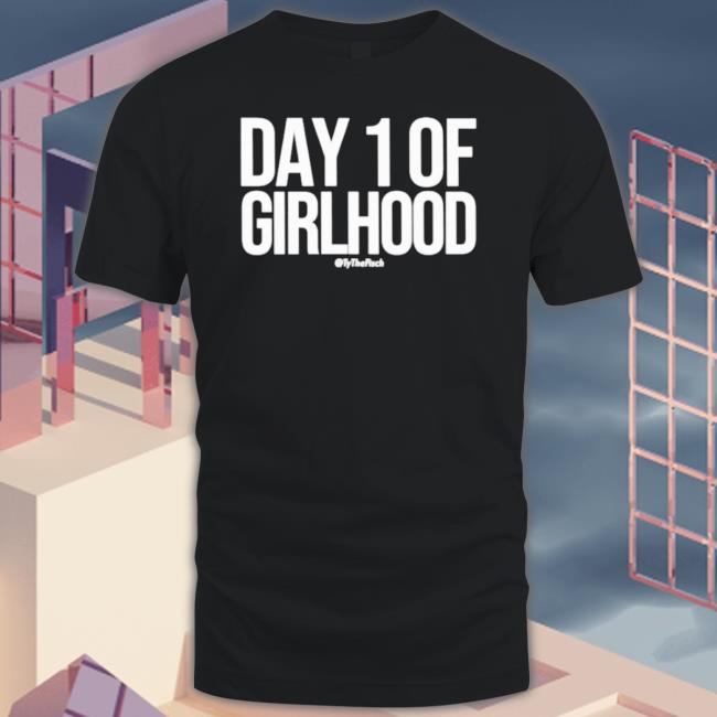 Day 1 Of Girlhood shirt