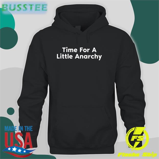 Time For A Little Anarchy Sweatshirt Absolutely Based Shirts