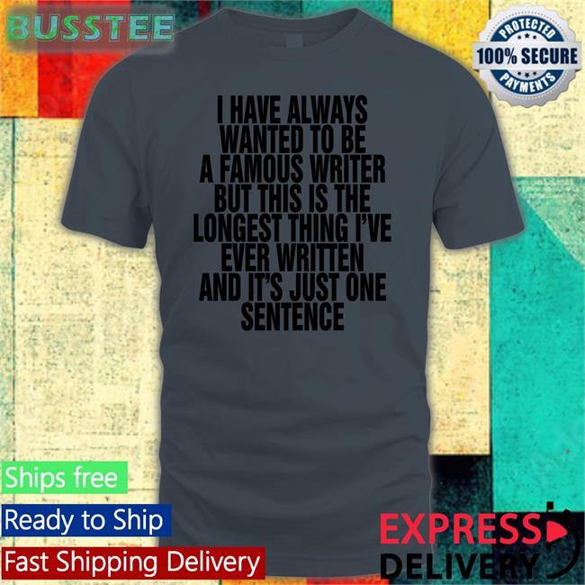 I Have Always Wanted To Be A Famous Writer Shirt The Good Shirts
