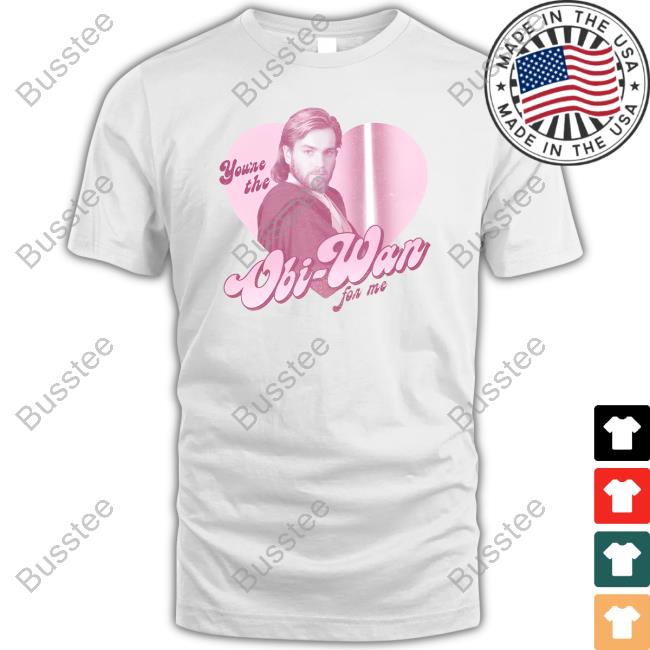 You're The Obi-Wan For Me Funny Shirt