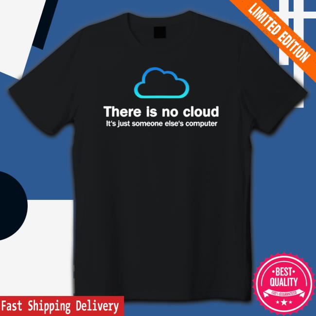 Official There Is No Cloud It’S Just Someone Else’S Computer shirt, hoodie, tank top, sweater and long sleeve t-shirt