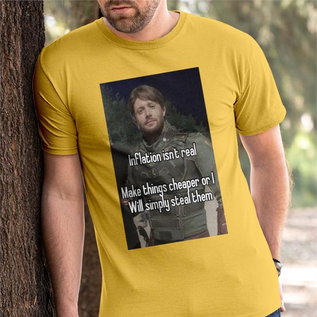 Quotes That Go Hard Inflation Isn't Real Make Things Cheaper Or I Will Simply Steal Them Tees Quotesg0hard