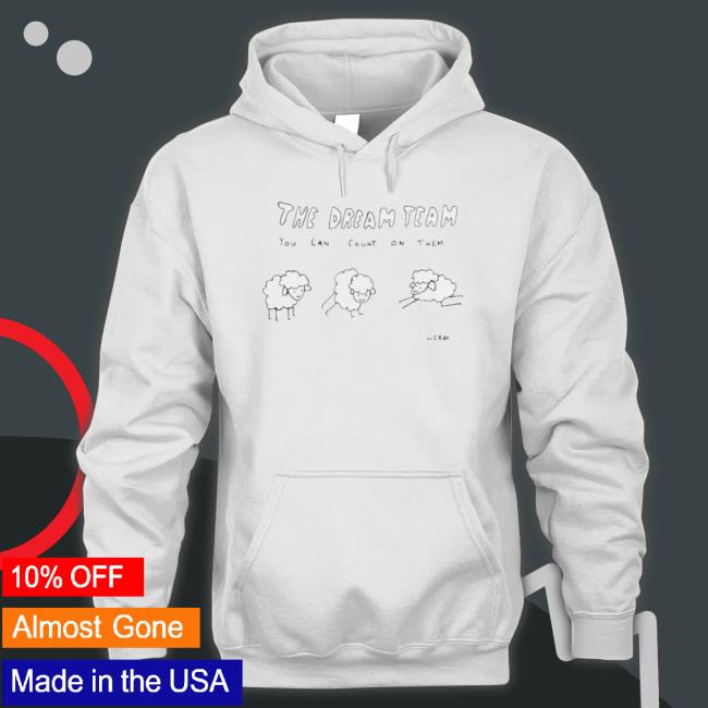 The Dream Team You Can Count On Them Shirts The Dream Team You Can Count On Them Hooded Sweatshirt