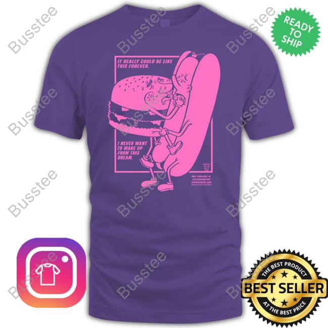 It Really Could Be Like This Forever I Never Want To Wake Up From This Dream New Shirt