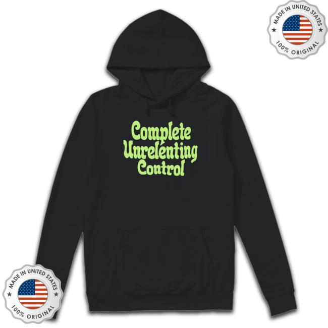 Official Complete Unrelenting Control shirt, hoodie, tank top, sweater and long sleeve t-shirt