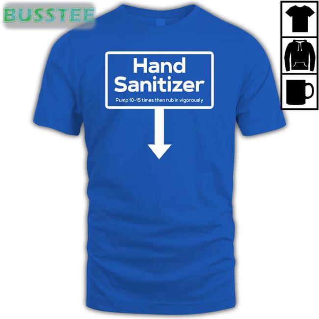 Shirts With Threatening Auras Hand Sanitizer Pump 10-15 Times Then Rub In Vigorously Shirt