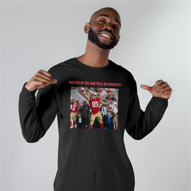 George Kittle Masters In Tds And Phd In Pancakes T Shirt