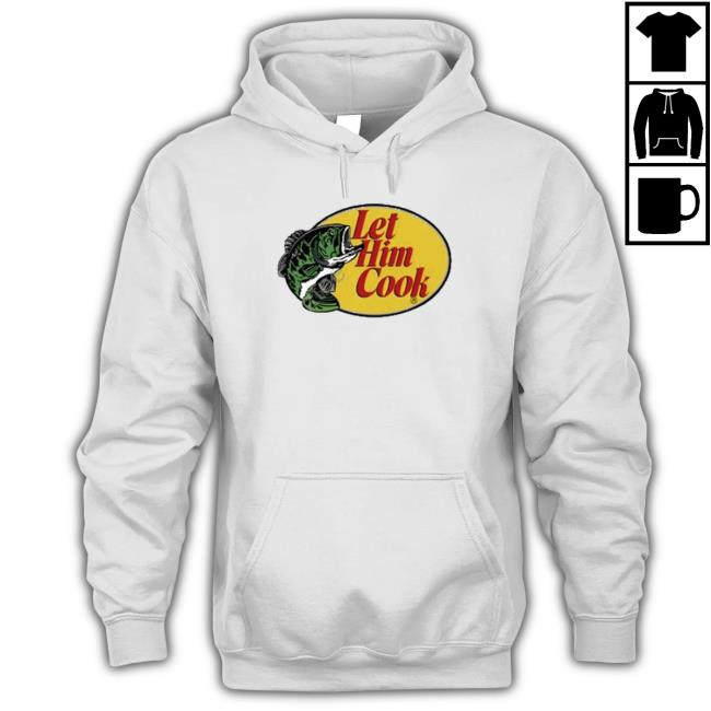 Fish Let Him Cook Hoodie Fish Let Him Cook shirt, hoodie, tank top, sweater and long sleeve t-shirt