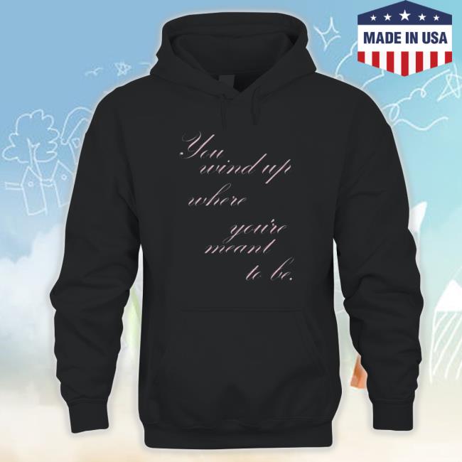 Official You Wind Where You’Re Meant To Be 2023 Classic Shirt