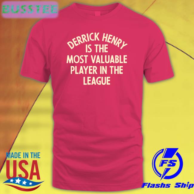 Austin Huff Derrick Henry Is The Most Valuable Player In The League Shirt