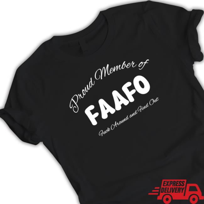Official Proud Member Of Fafo Fuck Around And Find Out New Shirt