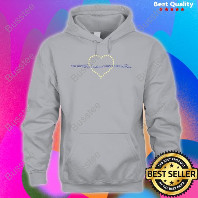 You Don't Understand I Don't Need A Man Hoodie Sweatshirt