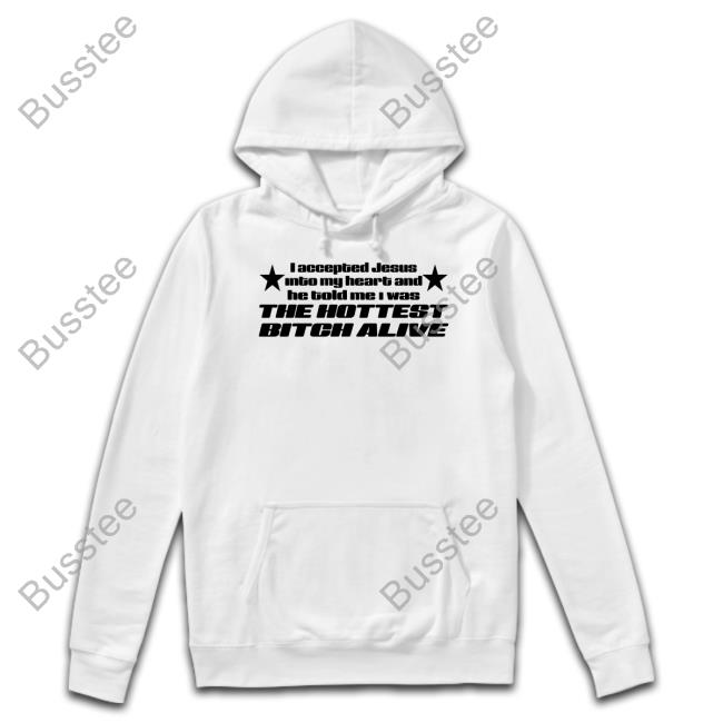 I Accepted Jesus Into My Heart And He Told Me I Was The Hottest Bitch Alive Long Sleeve Tee Shirtsthtgohard