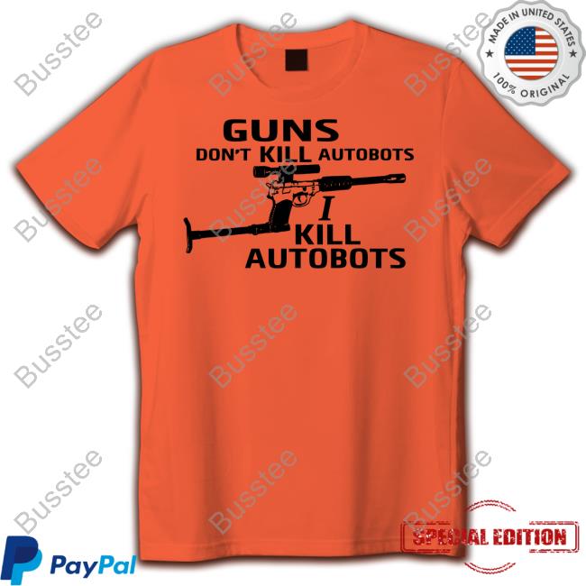 Guns Don't Kill Autobots I Kill Autobots Shirt