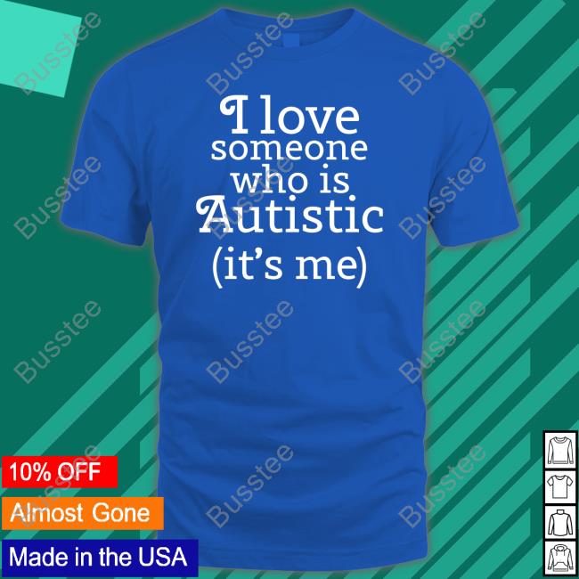 I Love Someone Who Is Autistic It's Me Hoodie