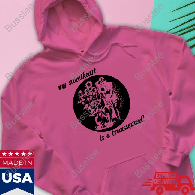 My Sweetheart Is A Transsexual Shirt My Sweetheart Is A Transsexual Hoodie
