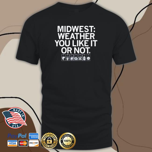 The Midwest Weather You Like It Or Not Sweatshirts The Midwest Weather You Like It Or Not Hooded Sweatshirt