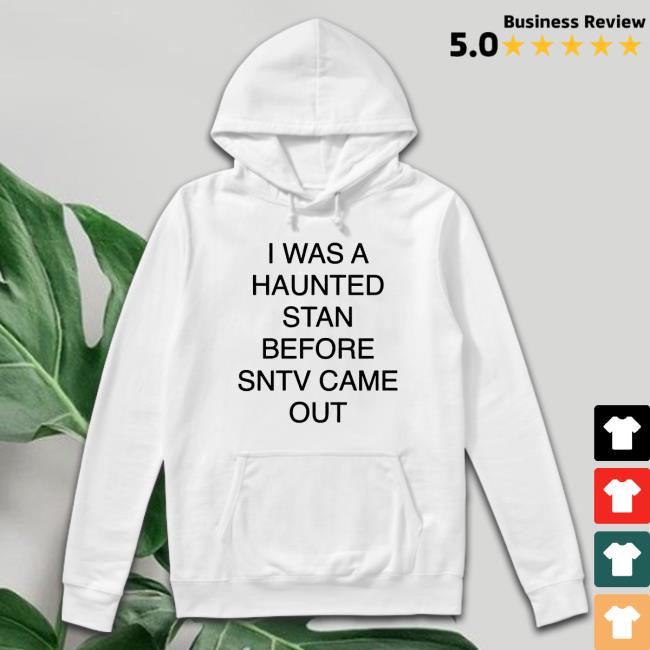 I Was A Haunted Stan Before Sntv Came Out shirt, hoodie, tank top, sweater and long sleeve t-shirt