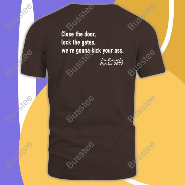 Close The Door Lock The Gate We're Gonna Kick Your Ass Tee Shirt Paula Knowles