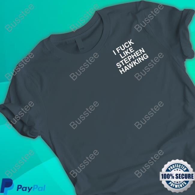 I Fuck Like Stephen Hawking Shirt