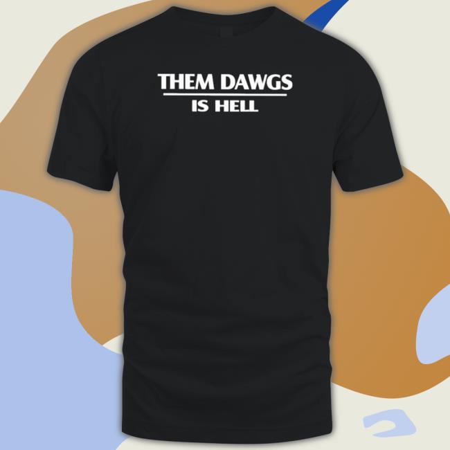 Them Dawgs Is Hell Shirts