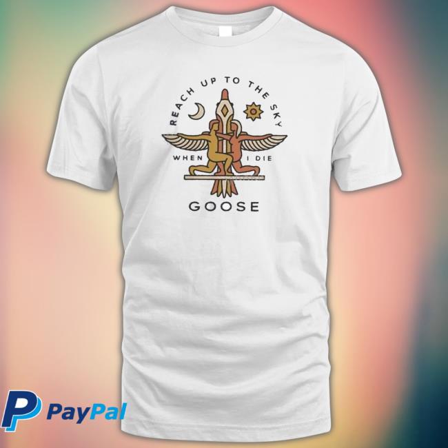 Official Goose The Band Merch Reach Up To The Sky When I Die Sweatshirt