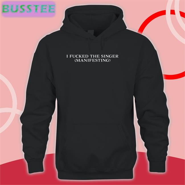 I Fucked The Singer Manifesting Hoodie