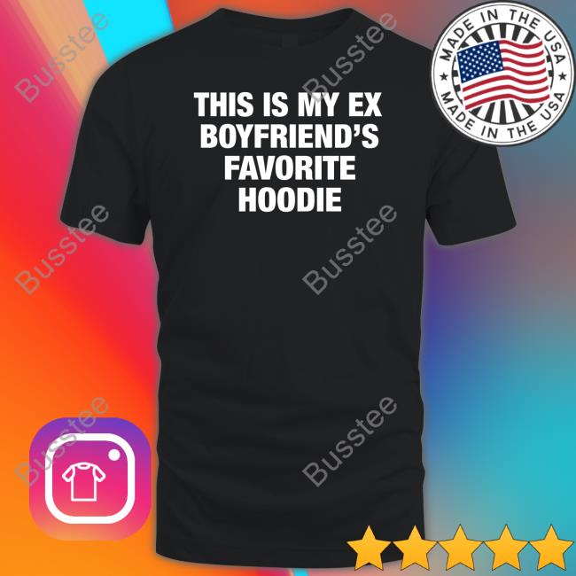 My Ex Boyfriend's Favorite Hoodie