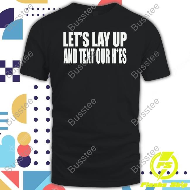 Beatkingkong Store Let's Lay Up And Text Our Hoes Tee Shirt