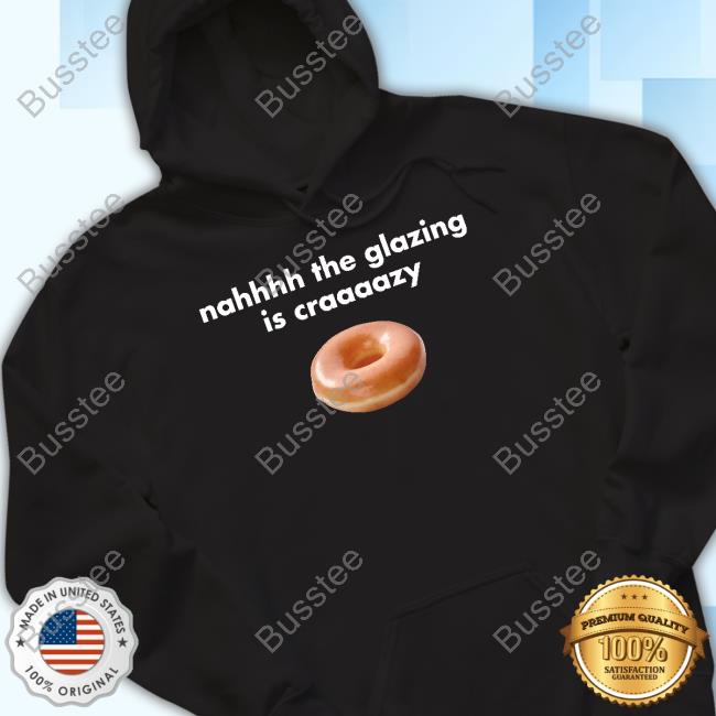 Illegal Shirts Nahhhh The Glazing Is Craaaazy Long Sleeved T-Shirt