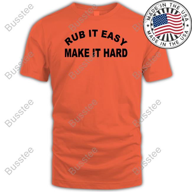 Rub It Easy Make It Hard Long Sleeved T-Shirt