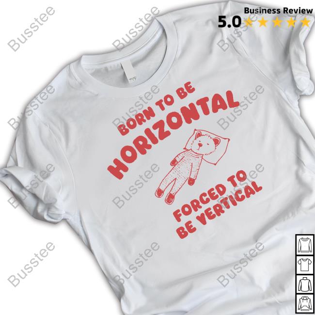SillyCityCo Born To Be Horizontal Forced To Be Vertical Shirts