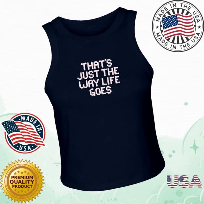 Official That's Just The Way Life Goes T-Shirt, Hoodie, Tank Top, Sweater And Long Sleeve T-Shirt Gracie Abrams Merch Store Shop That's Just The Way Life Goes