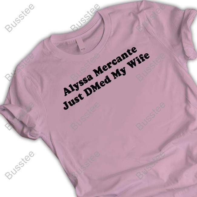 Alysaa Mercante Just Dmed My Wife Shirt Hoodie Sweatshirt