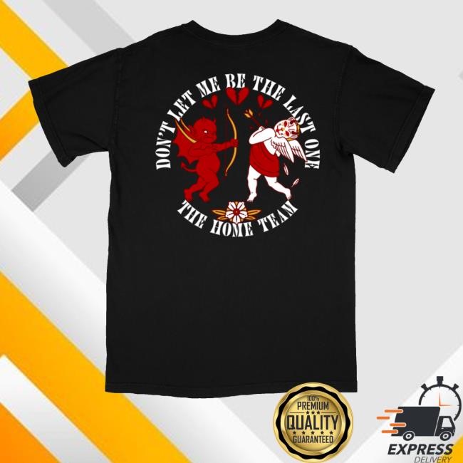 The Home Team Cupid Don't Let Me Be The Last One T-Shirt, Hoodie, Tank Top, Sweater And Long Sleeve T-Shirt The Home Team Merch Cupid