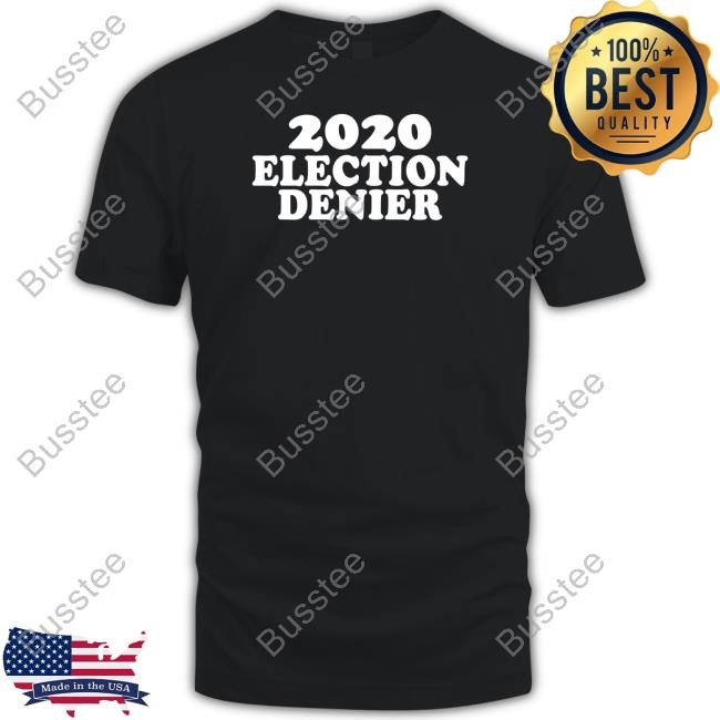 2020 Election Denier T Shirt