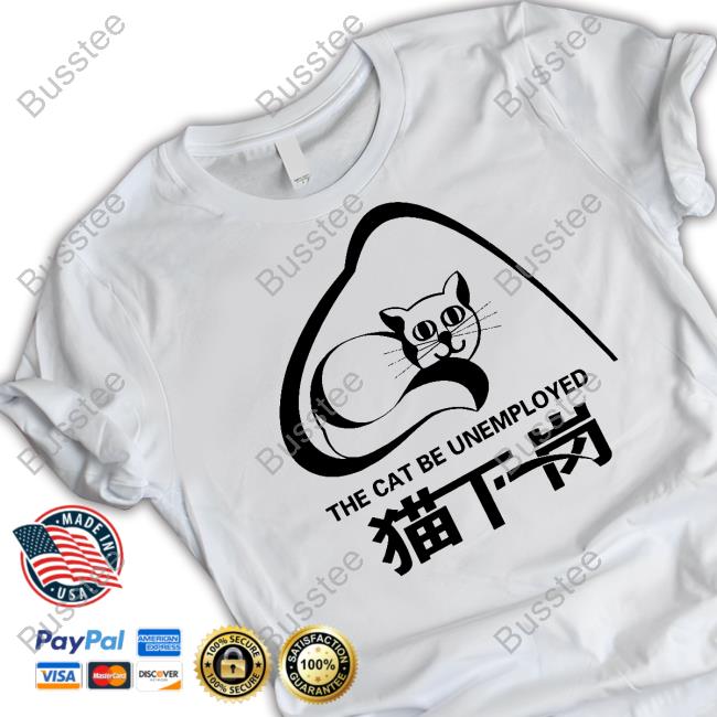 Official The Cat Be Unemployed Tee