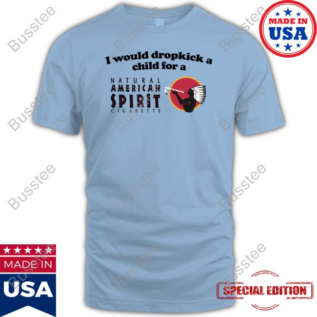 I Would Dropkick A Child For An American Spirit Cigarette Funny T-Shirt