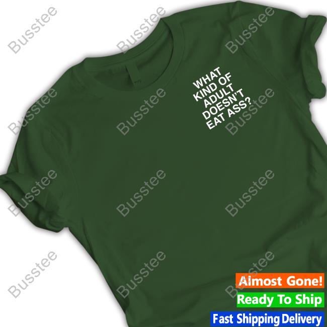 What Kind Of Adult Doesn't Eat Ass Assholes Live Forever T-Shirt