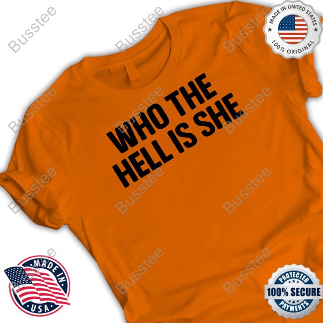 Who The Hell Is She Tee Shirt