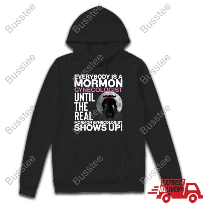Everybody Is A Mormon Gynecologist Until The Real Mormon Gynecologist Shows Up T Shirt