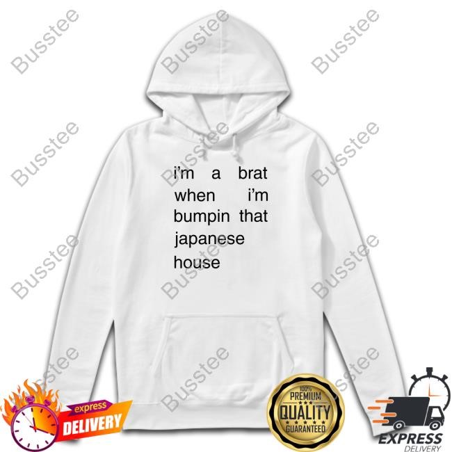 I'm A Brat When I'm Bumpin That Japanese House Hoodie Sweatshirt