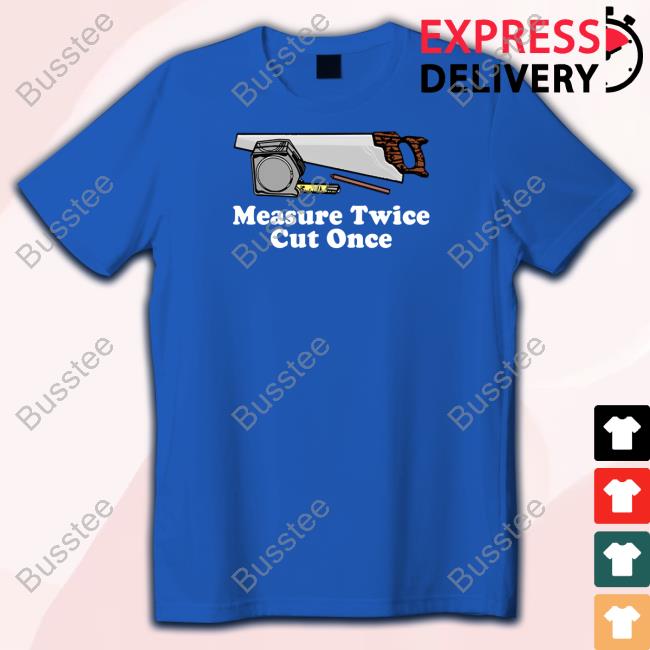 Middleclassfancy Merch Measure Twice Cut One Shirt Hoodie Sweatshirt